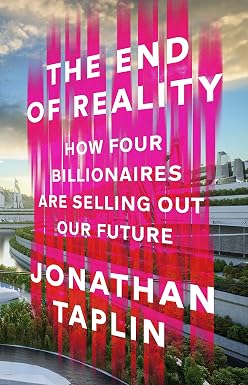 Jonathan Taplin: The End of Reality (Paperback, 2023, PublicAffairs)