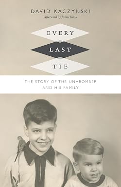 David Kaczynski: Every Last Tie: The Story of the Unabomber and His Family (Hardcover, 2016)